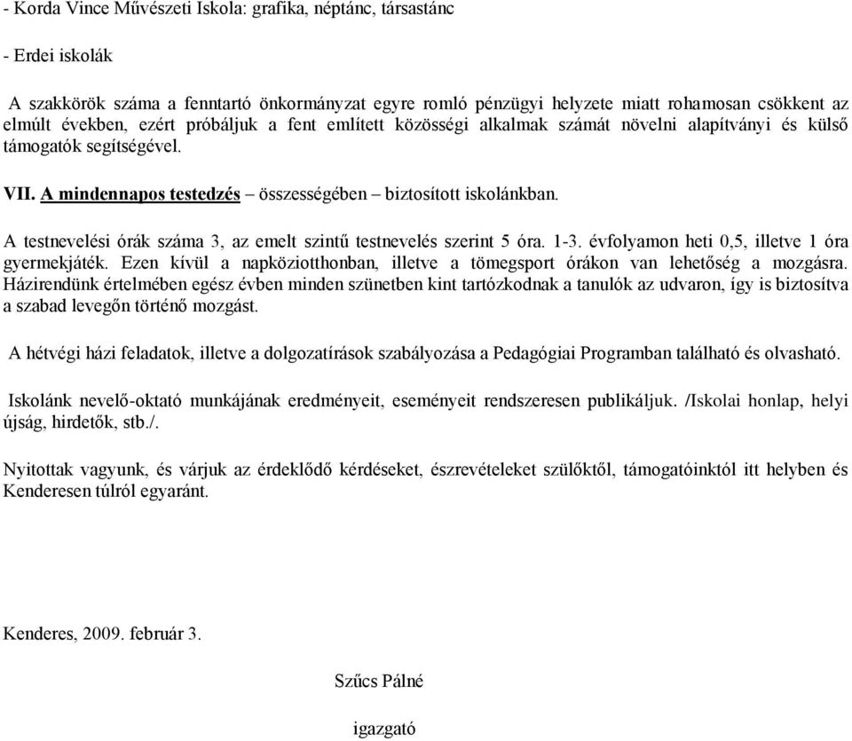 A testnevelési órák száma 3, az emelt szintű testnevelés szerint 5 óra. -3. évfolyamon heti 0,5, illetve óra gyermekjáték.