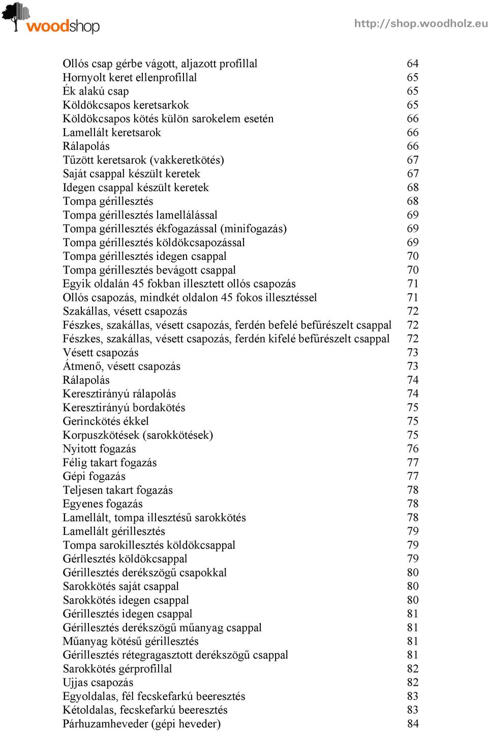 ékfogazással (minifogazás) 69 Tompa gérillesztés köldökcsapozással 69 Tompa gérillesztés idegen csappal 70 Tompa gérillesztés bevágott csappal 70 Egyik oldalán 45 fokban illesztett ollós csapozás 71