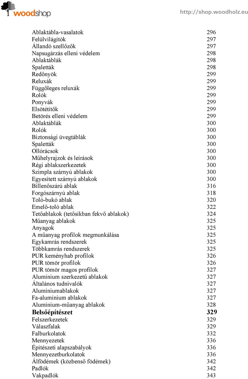 ablakok 300 Egyesített szárnyú ablakok 300 Billenőszárú ablak 316 Forgószárnyú ablak 318 Toló-bukó ablak 320 Emelő-toló ablak 322 Tetőablakok (tetősíkban fekvő ablakok) 324 Műanyag ablakok 325