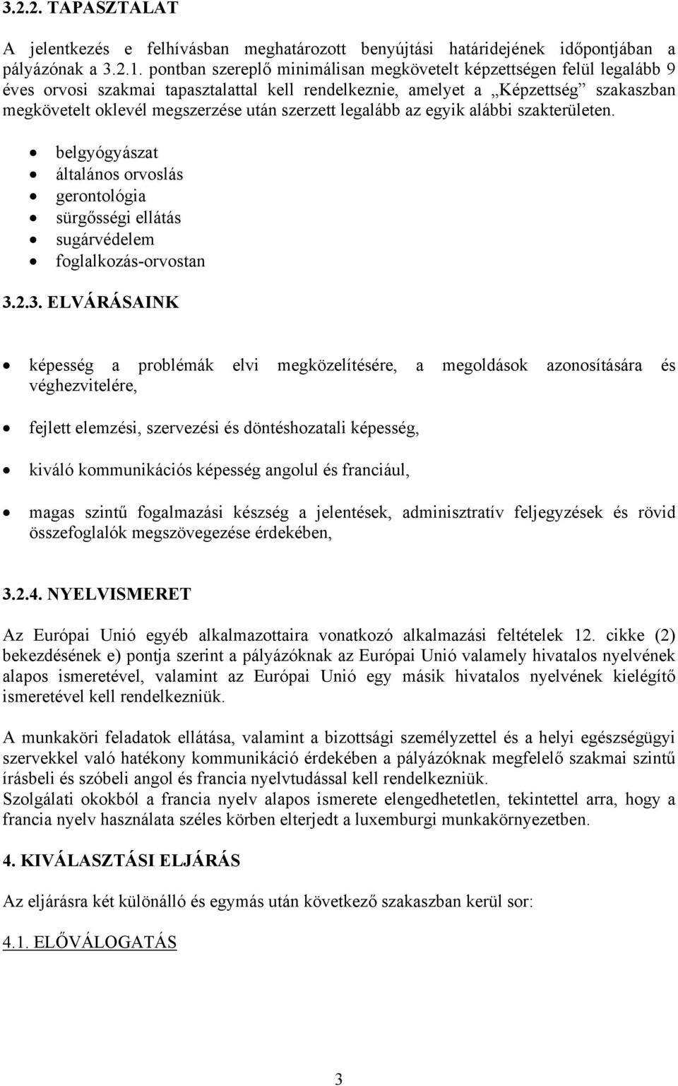 szerzett legalább az egyik alábbi szakterületen. belgyógyászat általános orvoslás gerontológia sürgősségi ellátás sugárvédelem foglalkozás-orvostan 3.