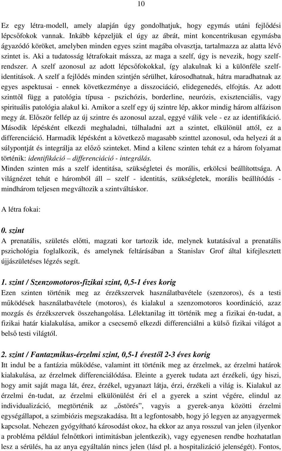 Aki a tudatosság létrafokait mássza, az maga a szelf, úgy is nevezik, hogy szelfrendszer. A szelf azonosul az adott lépcsıfokokkal, így alakulnak ki a különféle szelfidentitások.