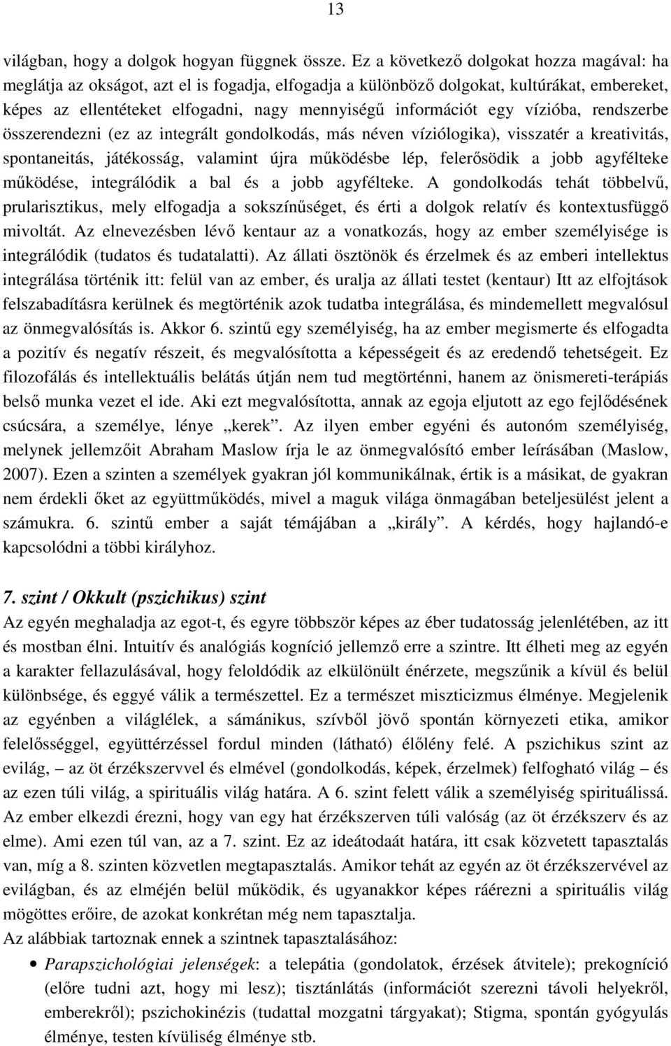 egy vízióba, rendszerbe összerendezni (ez az integrált gondolkodás, más néven víziólogika), visszatér a kreativitás, spontaneitás, játékosság, valamint újra mőködésbe lép, felerısödik a jobb