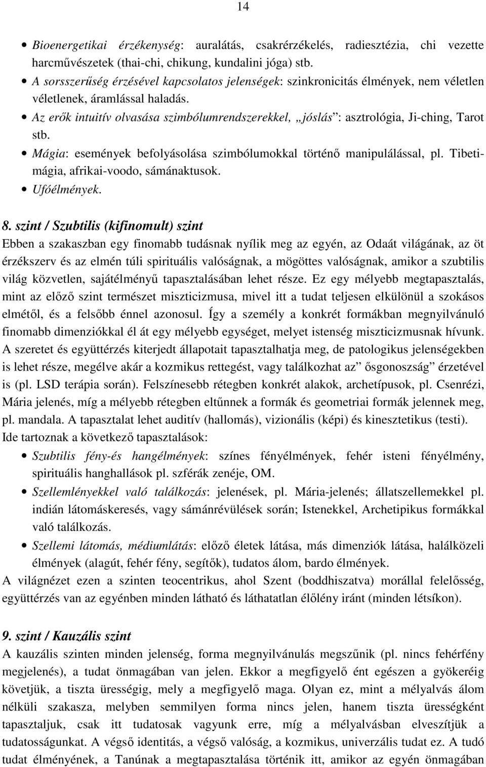 Az erık intuitív olvasása szimbólumrendszerekkel, jóslás : asztrológia, Ji-ching, Tarot stb. Mágia: események befolyásolása szimbólumokkal történı manipulálással, pl.