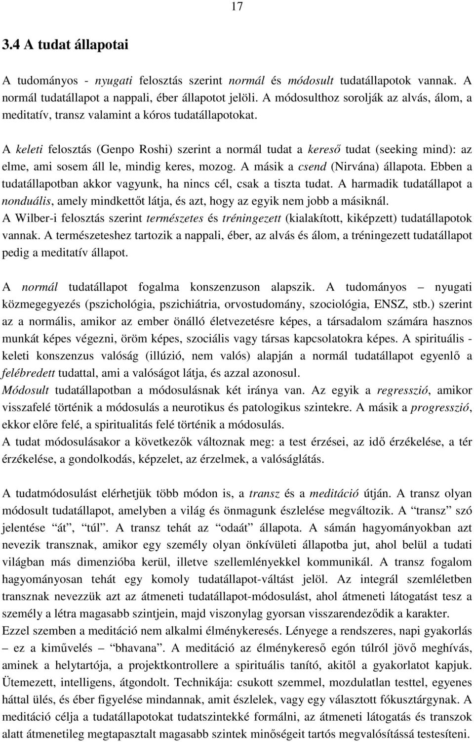 A keleti felosztás (Genpo Roshi) szerint a normál tudat a keresı tudat (seeking mind): az elme, ami sosem áll le, mindig keres, mozog. A másik a csend (Nirvána) állapota.