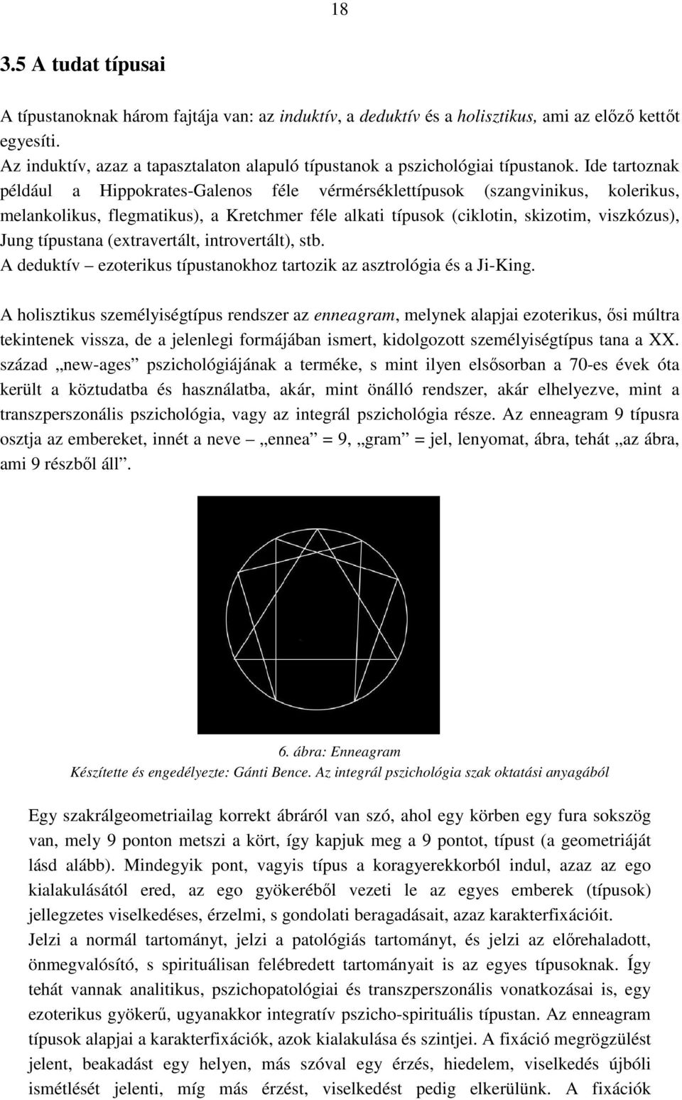 Ide tartoznak például a Hippokrates-Galenos féle vérmérséklettípusok (szangvinikus, kolerikus, melankolikus, flegmatikus), a Kretchmer féle alkati típusok (ciklotin, skizotim, viszkózus), Jung