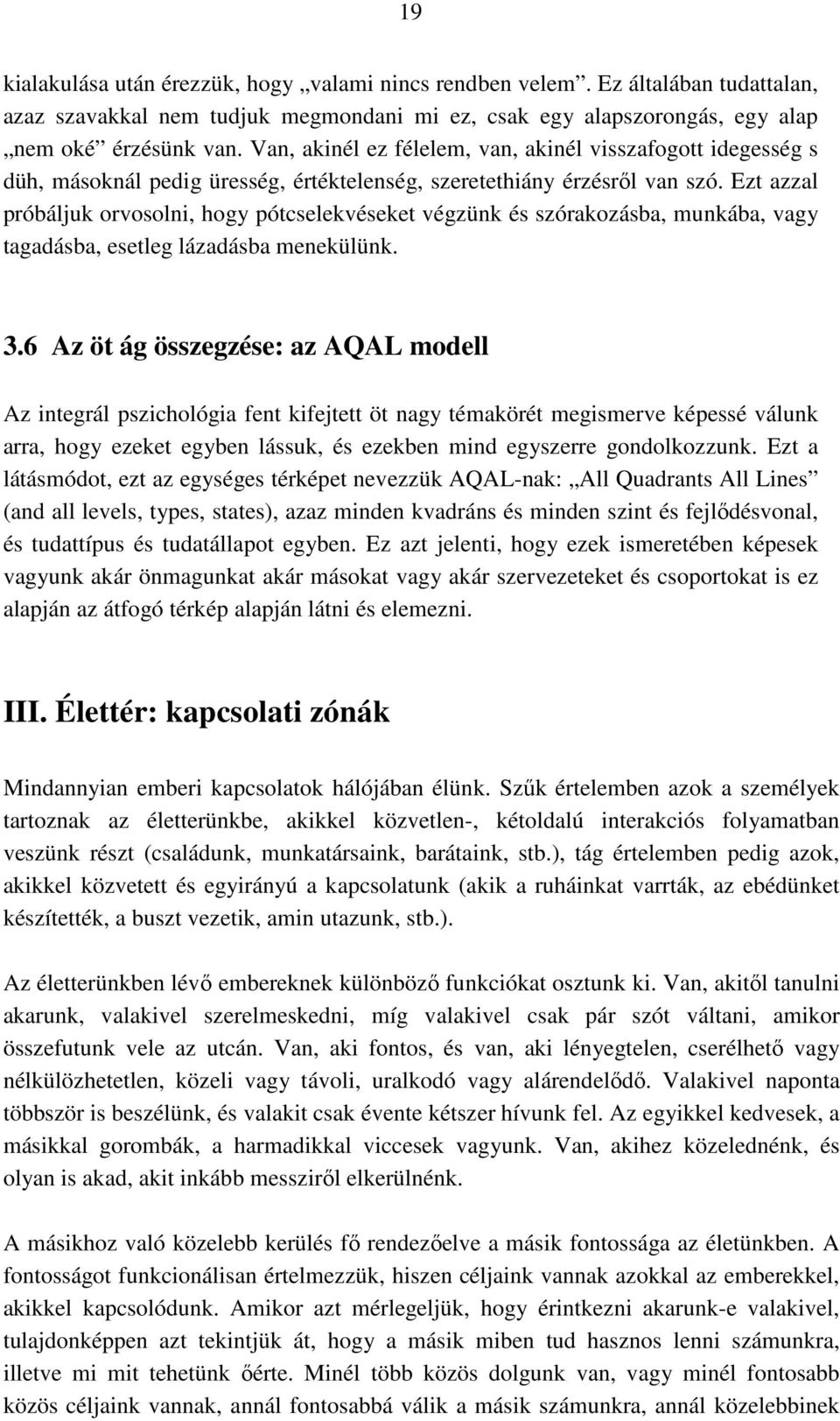 Ezt azzal próbáljuk orvosolni, hogy pótcselekvéseket végzünk és szórakozásba, munkába, vagy tagadásba, esetleg lázadásba menekülünk. 3.