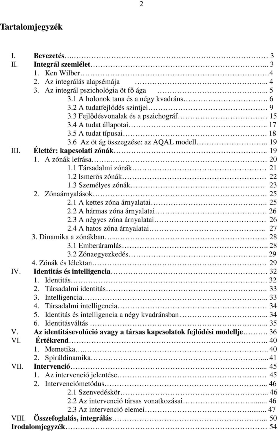 . 19 1. A zónák leírása.. 20 1.1 Társadalmi zónák 21 1.2 Ismerıs zónák. 22 1.3 Személyes zónák 23 2. Zónaárnyalások. 25 2.1 A kettes zóna árnyalatai.. 25 2.2 A hármas zóna árnyalatai 26 2.