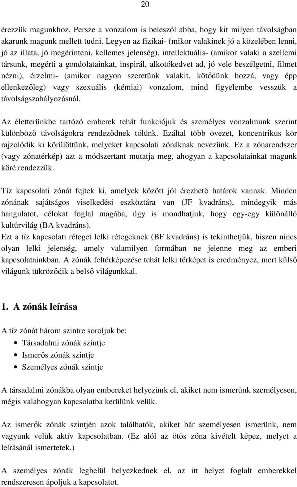 alkotókedvet ad, jó vele beszélgetni, filmet nézni), érzelmi- (amikor nagyon szeretünk valakit, kötıdünk hozzá, vagy épp ellenkezıleg) vagy szexuális (kémiai) vonzalom, mind figyelembe vesszük a