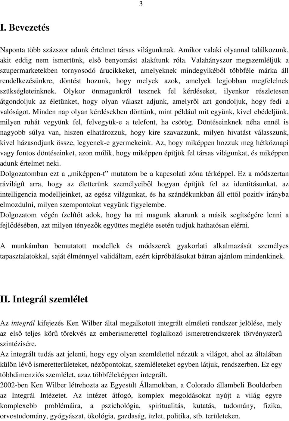 szükségleteinknek. Olykor önmagunkról tesznek fel kérdéseket, ilyenkor részletesen átgondoljuk az életünket, hogy olyan választ adjunk, amelyrıl azt gondoljuk, hogy fedi a valóságot.