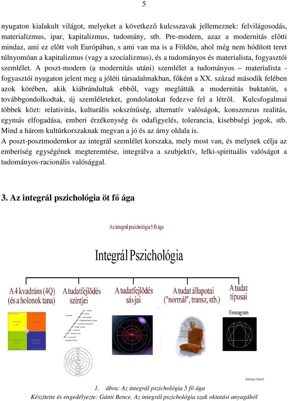 materialista, fogyasztói szemlélet. A poszt-modern (a modernitás utáni) szemlélet a tudományos materialista - fogyasztói nyugaton jelent meg a jóléti társadalmakban, fıként a XX.