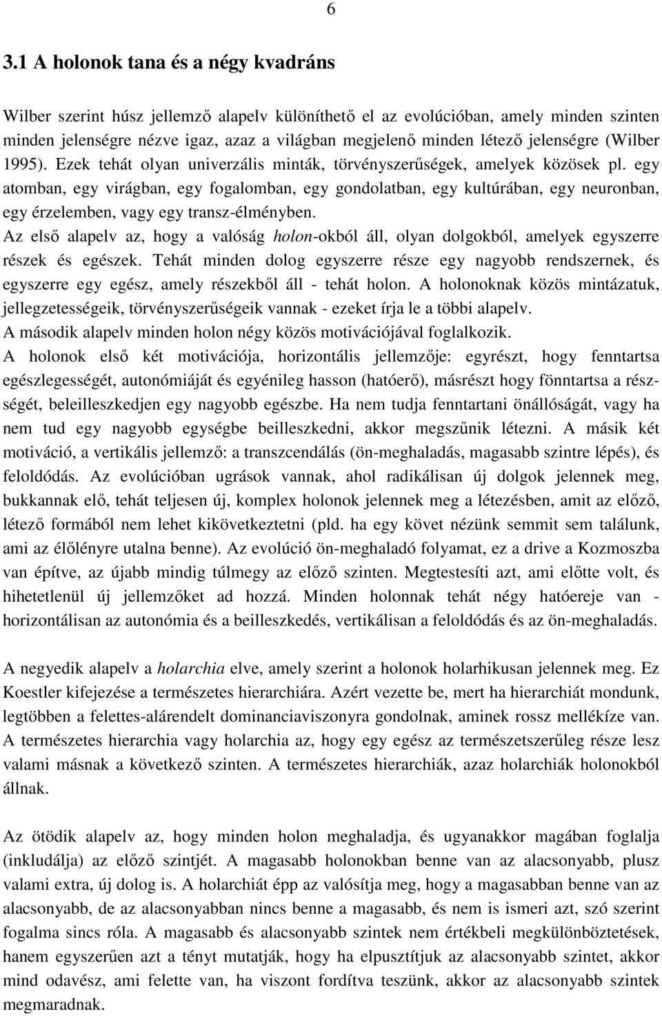 egy atomban, egy virágban, egy fogalomban, egy gondolatban, egy kultúrában, egy neuronban, egy érzelemben, vagy egy transz-élményben.