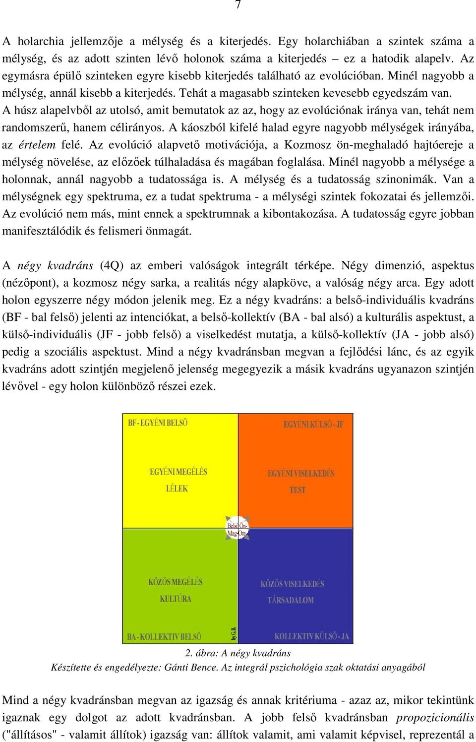 A húsz alapelvbıl az utolsó, amit bemutatok az az, hogy az evolúciónak iránya van, tehát nem randomszerő, hanem célirányos. A káoszból kifelé halad egyre nagyobb mélységek irányába, az értelem felé.