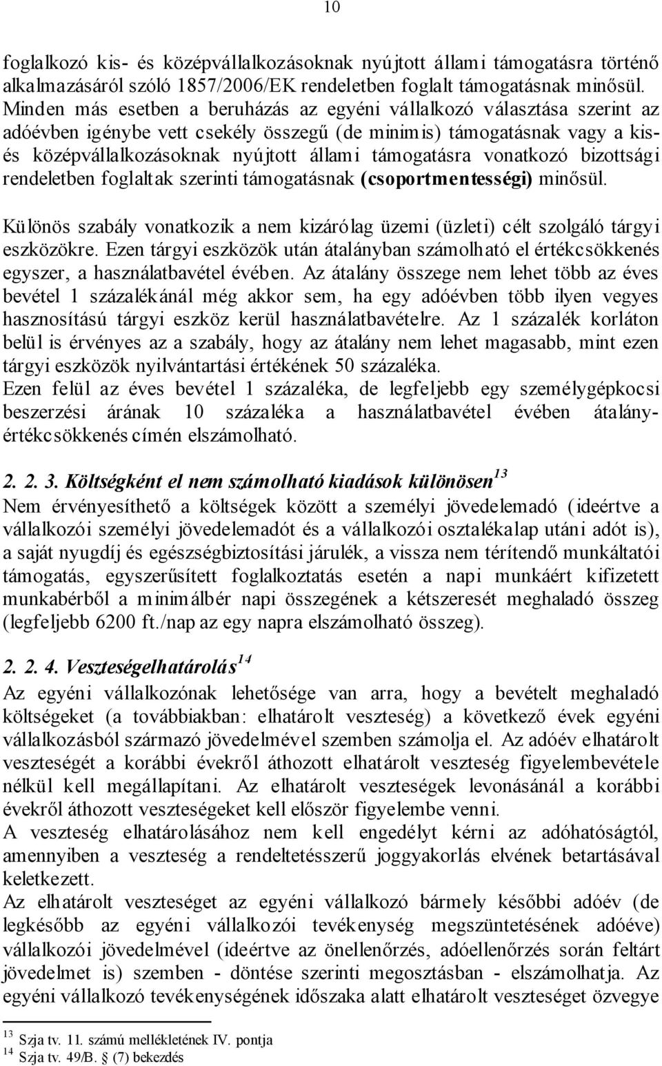 támogatásra vonatkozó bizottsági rendeletben foglaltak szerinti támogatásnak (csoportmentességi) minősül. Különös szabály vonatkozik a nem kizárólag üzemi (üzleti) célt szolgáló tárgyi eszközökre.