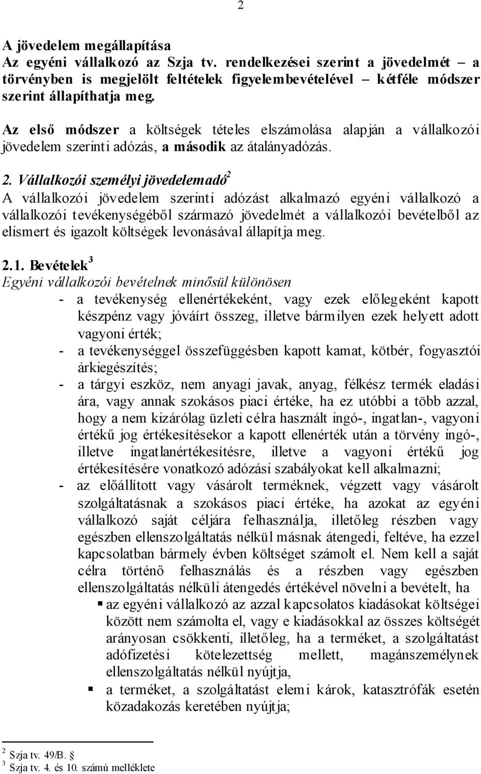 Vállalkozói személyi jövedelemadó 2 A vállalkozói jövedelem szerinti adózást alkalmazó egyéni vállalkozó a vállalkozói tevékenységéből származó jövedelmét a vállalkozói bevételből az elismert és