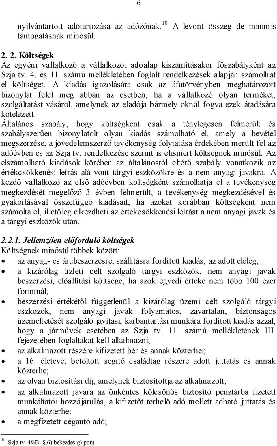 A kiadás igazolására csak az áfatörvényben meghatározott bizonylat felel meg abban az esetben, ha a vállalkozó olyan terméket, szolgáltatást vásárol, amelynek az eladója bármely oknál fogva ezek