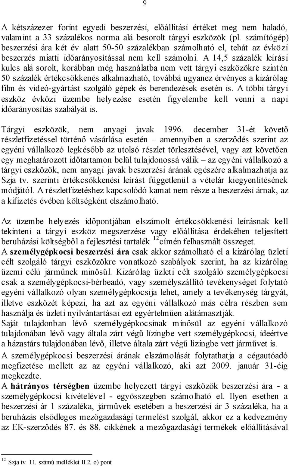 A 14,5 százalék leírás i kulcs alá sorolt, korábban még használatba nem vett tárgyi eszközökre szintén 50 százalék értékcsökkenés alkalmazható, továbbá ugyanez érvényes a kizárólag film és