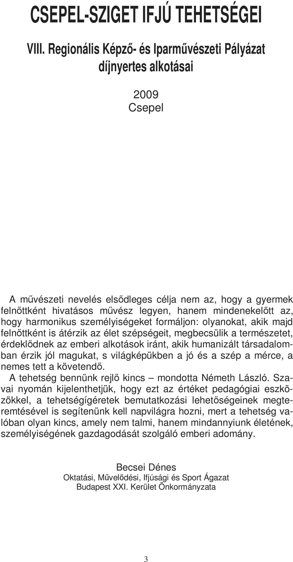 hogy harmonikus személyiségeket formáljon: olyanokat, akik majd felnőttként is átérzik az élet szépségeit, megbecsülik a természetet, érdeklődnek az emberi alkotások iránt, akik humanizált