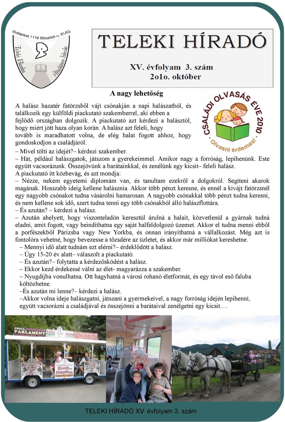 Mivel tölti az idejét? kérdezi szakember. Hát, például halászgatok, játszom a gyerekeimmel. Amikor nagy a forróság, lepihenünk. Este együtt vacsorázunk.