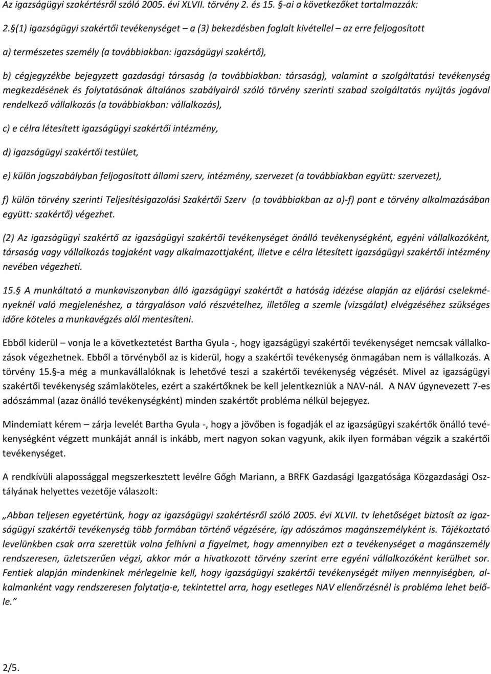 társaság (a továbbiakban: társaság), valamint a szolgáltatási tevékenység megkezdésének és folytatásának általános szabályairól szóló törvény szerinti szabad szolgáltatás nyújtás jogával rendelkező