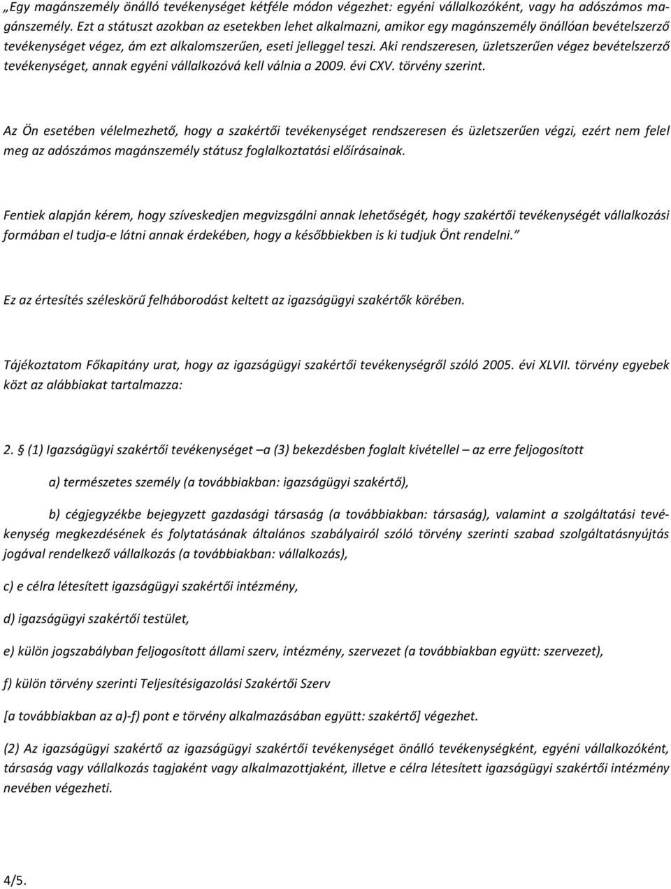 Aki rendszeresen, üzletszerűen végez bevételszerző tevékenységet, annak egyéni vállalkozóvá kell válnia a 2009. évi CXV. törvény szerint.