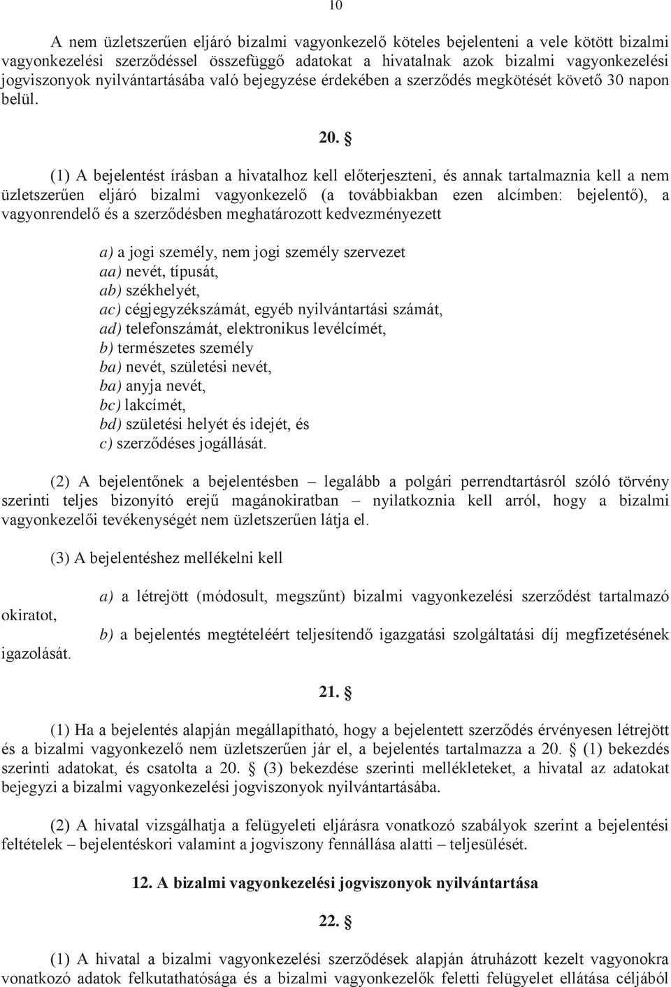 (1) A bejelentést írásban a hivatalhoz kell előterjeszteni, és annak tartalmaznia kell a nem üzletszerűen eljáró bizalmi vagyonkezelő (a továbbiakban ezen alcímben: bejelentő), a vagyonrendelő és a