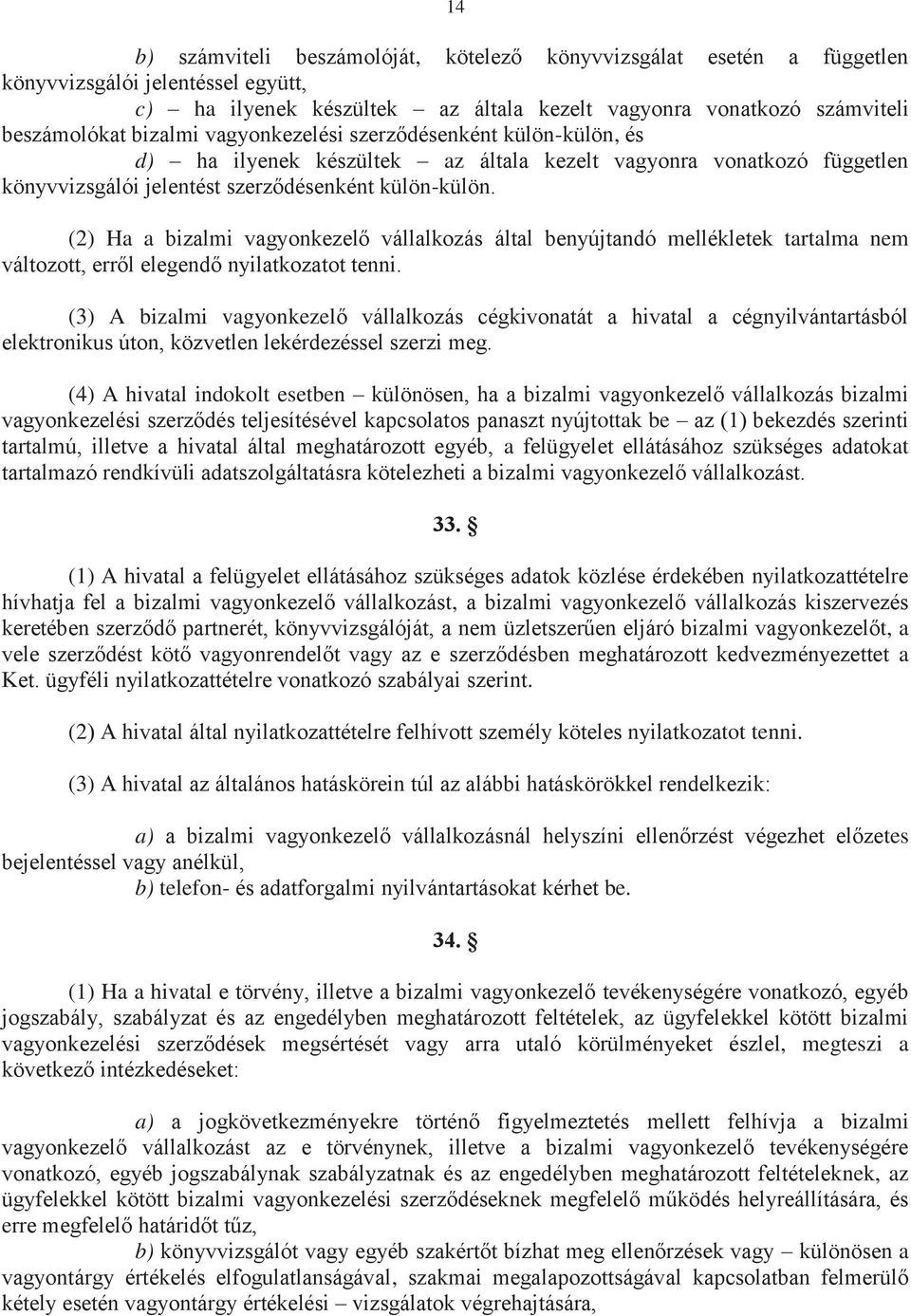 (2) Ha a bizalmi vagyonkezelő vállalkozás által benyújtandó mellékletek tartalma nem változott, erről elegendő nyilatkozatot tenni.