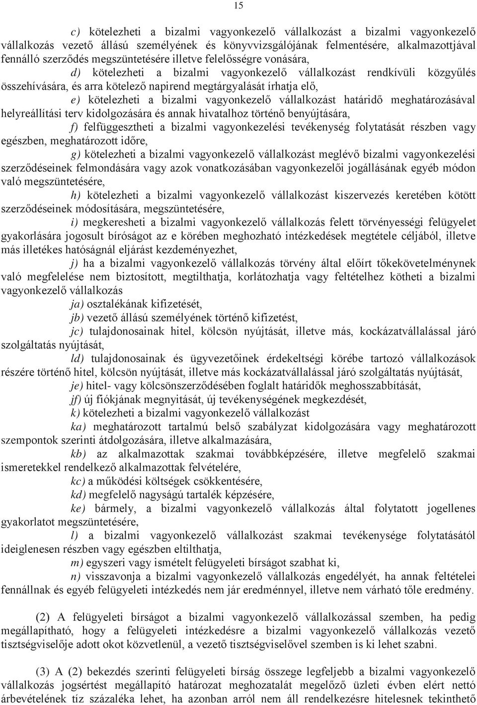 kötelezheti a bizalmi vagyonkezelő vállalkozást határidő meghatározásával helyreállítási terv kidolgozására és annak hivatalhoz történő benyújtására, f) felfüggesztheti a bizalmi vagyonkezelési