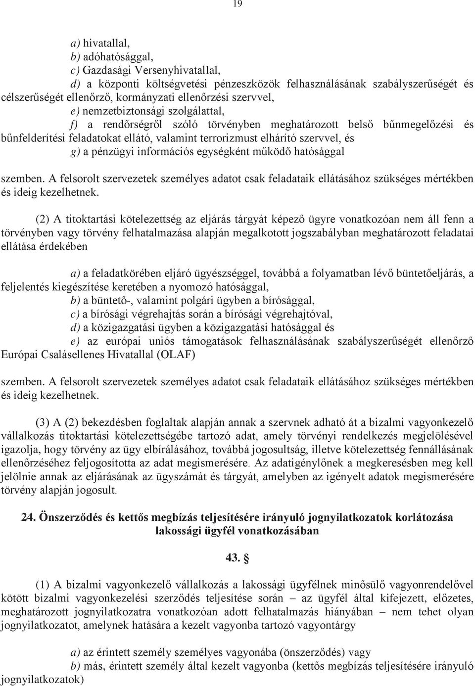 pénzügyi információs egységként működő hatósággal szemben. A felsorolt szervezetek személyes adatot csak feladataik ellátásához szükséges mértékben és ideig kezelhetnek.