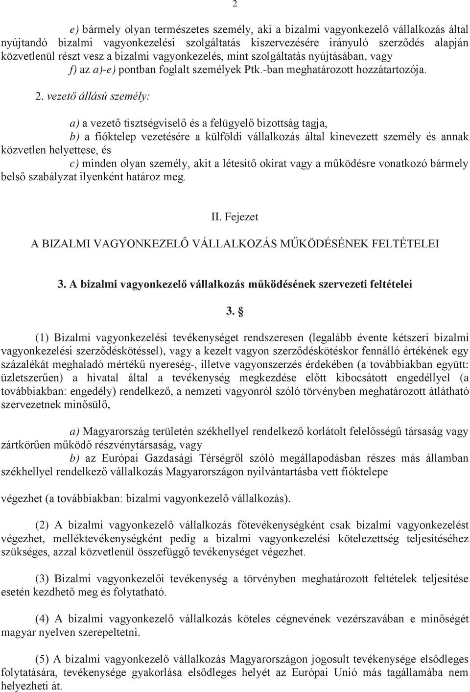 vezető állású személy: a) a vezető tisztségviselő és a felügyelő bizottság tagja, b) a fióktelep vezetésére a külföldi vállalkozás által kinevezett személy és annak közvetlen helyettese, és c) minden