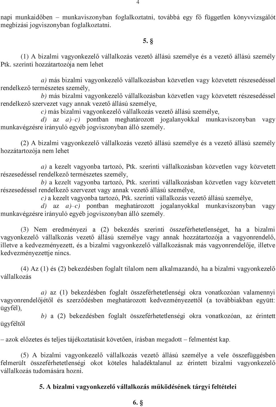 szerinti hozzátartozója nem lehet a) más bizalmi vagyonkezelő vállalkozásban közvetlen vagy közvetett részesedéssel rendelkező természetes személy, b) más bizalmi vagyonkezelő vállalkozásban