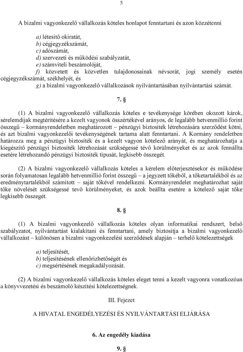 7. (1) A bizalmi vagyonkezelő vállalkozás köteles e tevékenysége körében okozott károk, sérelemdíjak megtérítésére a kezelt vagyonok összértékével arányos, de legalább hetvenmillió forint összegű