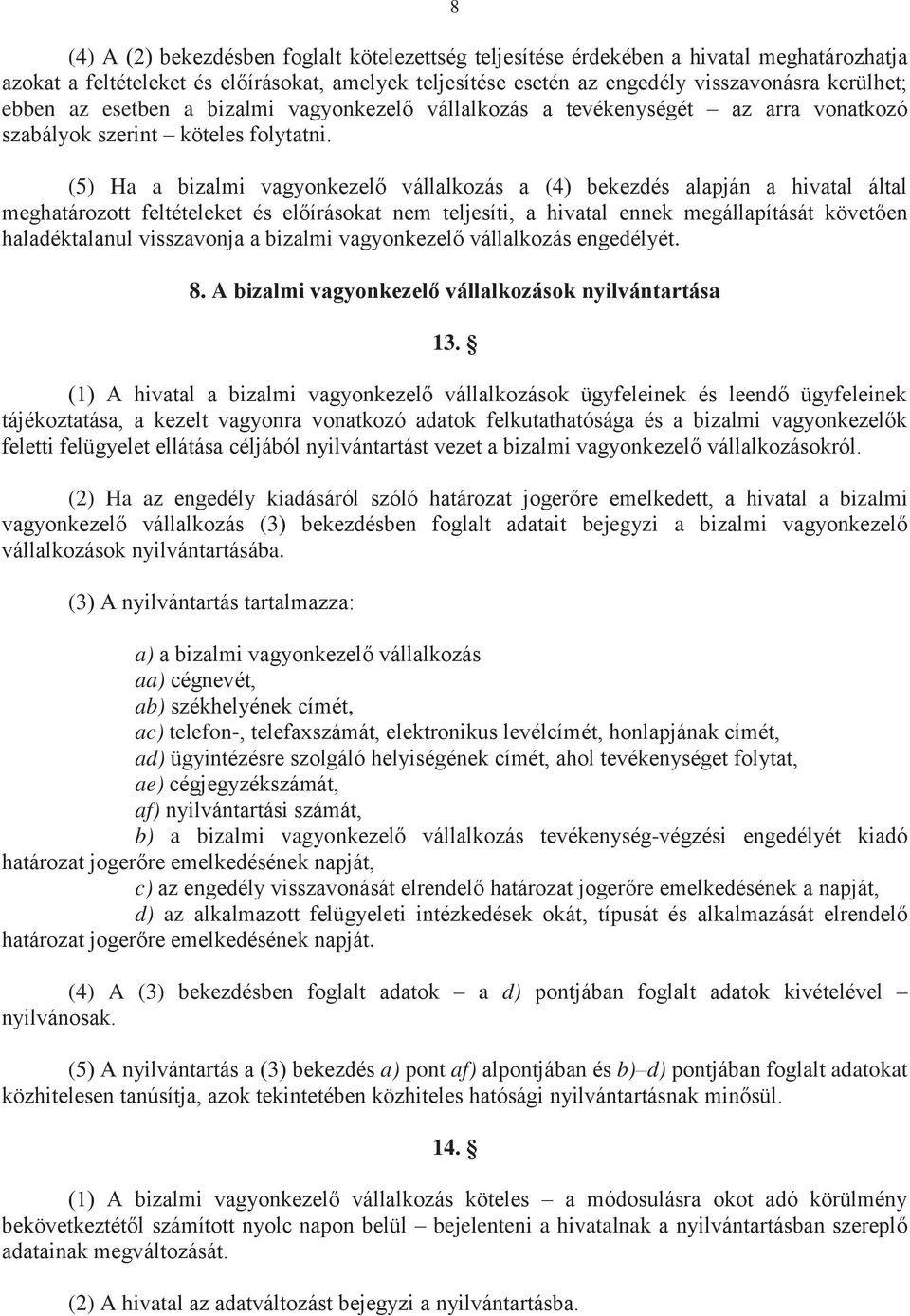 (5) Ha a bizalmi vagyonkezelő vállalkozás a (4) bekezdés alapján a hivatal által meghatározott feltételeket és előírásokat nem teljesíti, a hivatal ennek megállapítását követően haladéktalanul