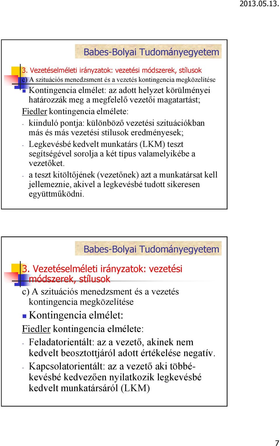 - a teszt kitöltőjének (vezetőnek) azt a munkatársat kell jellemeznie, akivel a legkevésbé tudott sikeresen együttműködni. 3.