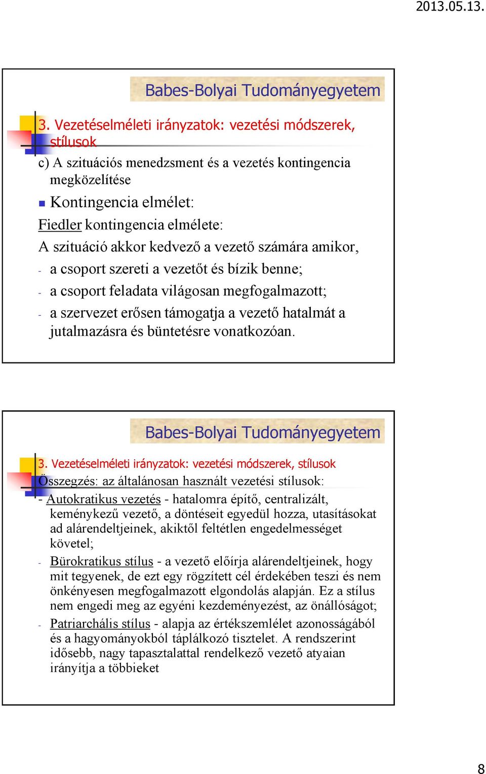 Összegzés: az általánosan használt vezetési : - Autokratikus vezetés - hatalomra építő, centralizált, keménykezű vezető, a döntéseit egyedül hozza, utasításokat ad alárendeltjeinek, akiktől feltétlen