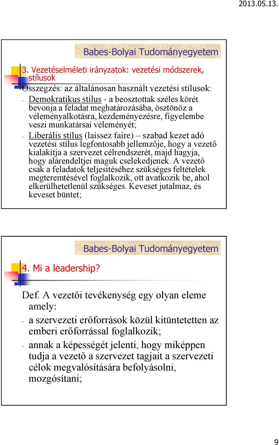 alárendeltjei maguk cselekedjenek. A vezető csak a feladatok teljesítéséhez szükséges feltételek megteremtésével foglalkozik, ott avatkozik be, ahol elkerülhetetlenül szükséges.