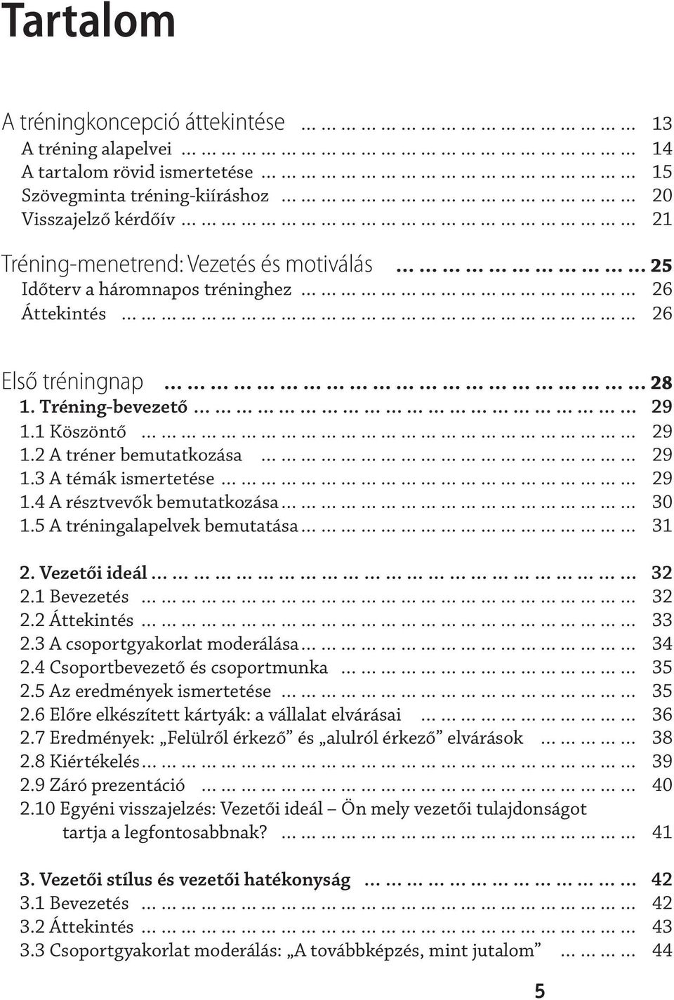 5 A tréningalapelvek bemutatása 31 2. Vezetői ideál 32 2.1 Bevezetés 32 2.2 Áttekintés 33 2.3 A csoportgyakorlat moderálása 34 2.4 Csoportbevezető és csoportmunka 35 2.