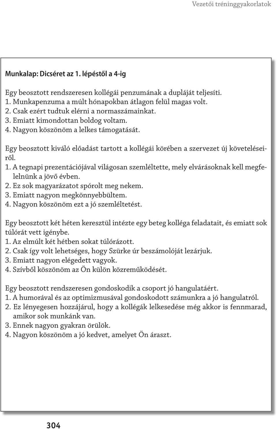 Egy beosztott kiváló előadást tartott a kollégái körében a szervezet új követeléseiről. 1. A tegnapi prezentációjával világosan szemléltette, mely elvárásoknak kell megfelelnünk a jövő évben. 2.