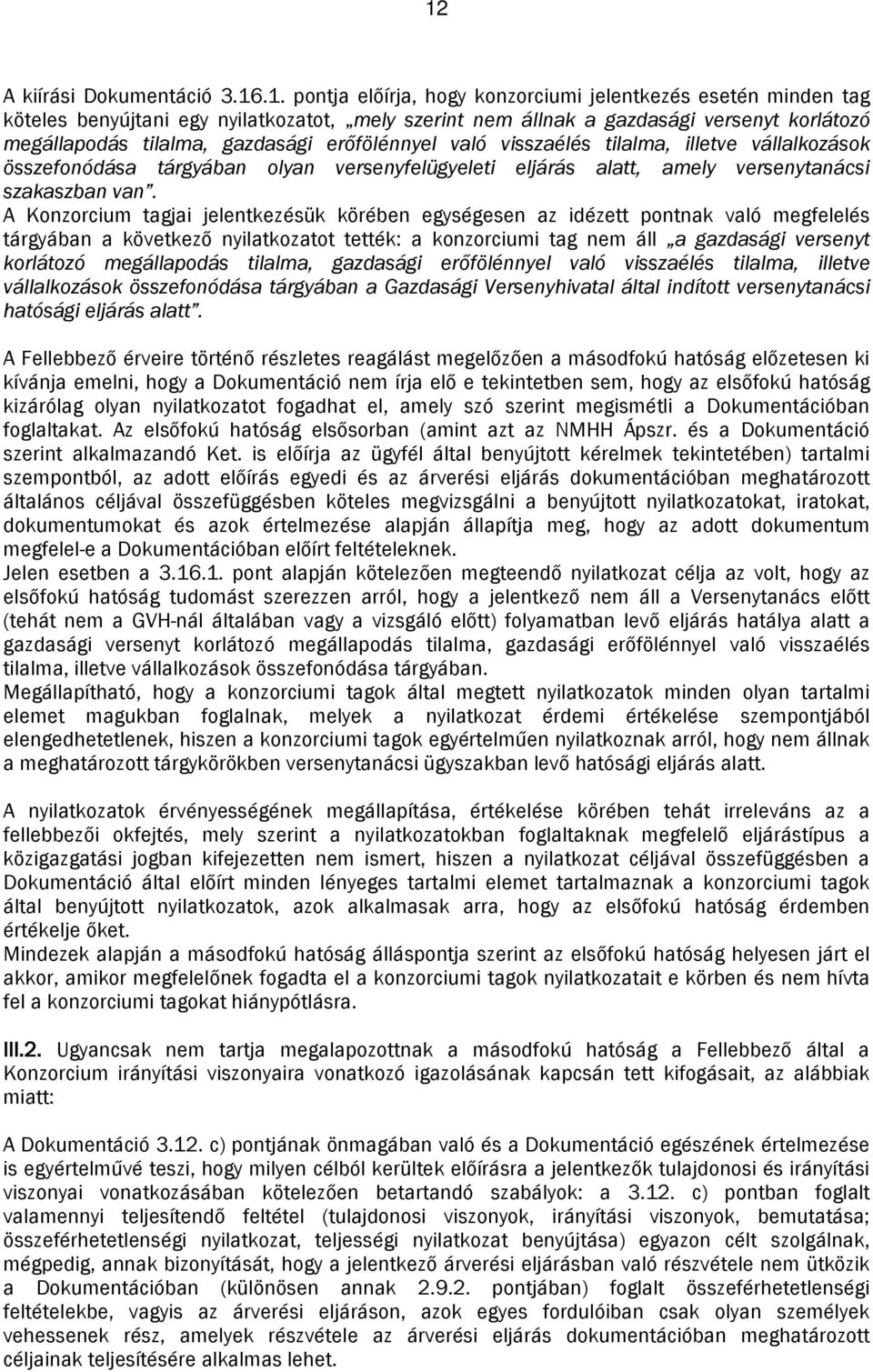 A Konzorcium tagjai jelentkezésük körében egységesen az idézett pontnak való megfelelés tárgyában a következő nyilatkozatot tették: a konzorciumi tag nem áll a gazdasági versenyt korlátozó