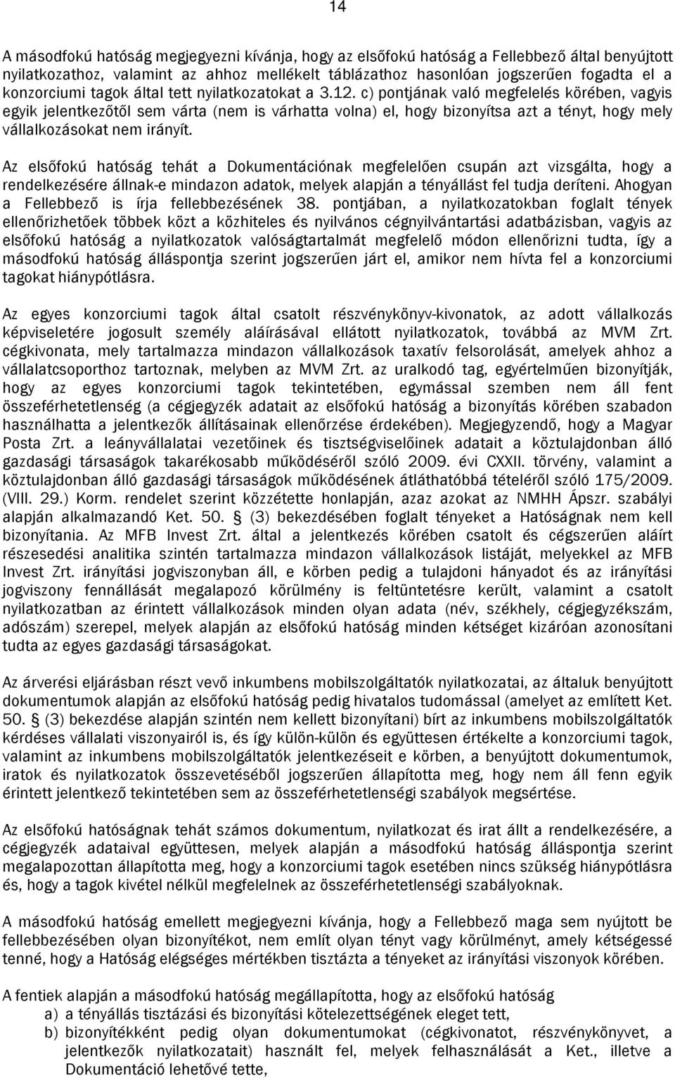 c) pontjának való megfelelés körében, vagyis egyik jelentkezőtől sem várta (nem is várhatta volna) el, hogy bizonyítsa azt a tényt, hogy mely vállalkozásokat nem irányít.