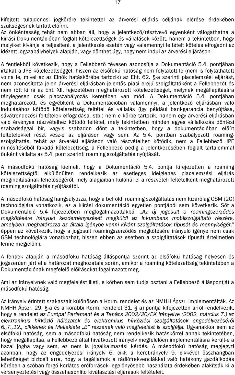 kívánja a teljesíteni, a jelentkezés esetén vagy valamennyi feltételt köteles elfogadni az idézett jogszabályhelyek alapján, vagy dönthet úgy, hogy nem indul az árverési eljáráson.