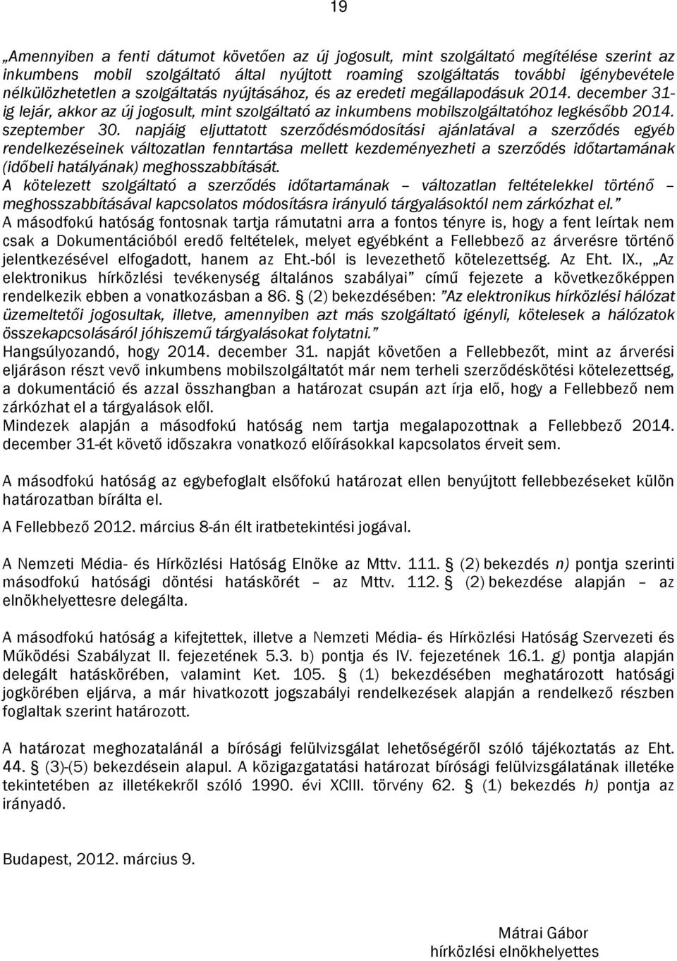 napjáig eljuttatott szerződésmódosítási ajánlatával a szerződés egyéb rendelkezéseinek változatlan fenntartása mellett kezdeményezheti a szerződés időtartamának (időbeli hatályának) meghosszabbítását.