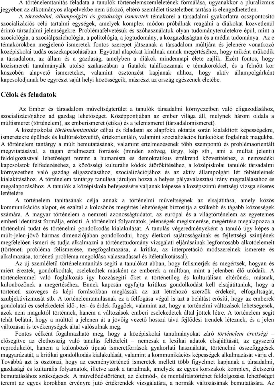 A társadalmi, állampolgári és gazdasági ismeretek témakörei a társadalmi gyakorlatra összpontosító szocializációs célú tartalmi egységek, amelyek komplex módon próbálnak reagálni a diákokat