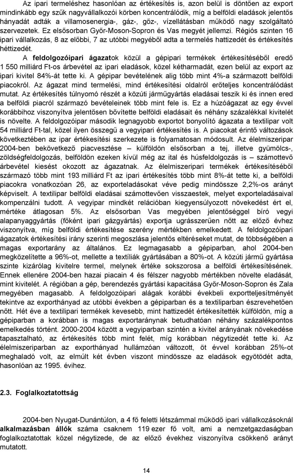 Régiós szinten 16 ipari vállalkozás, 8 az előbbi, 7 az utóbbi megyéből adta a termelés hattizedét és értékesítés héttizedét.