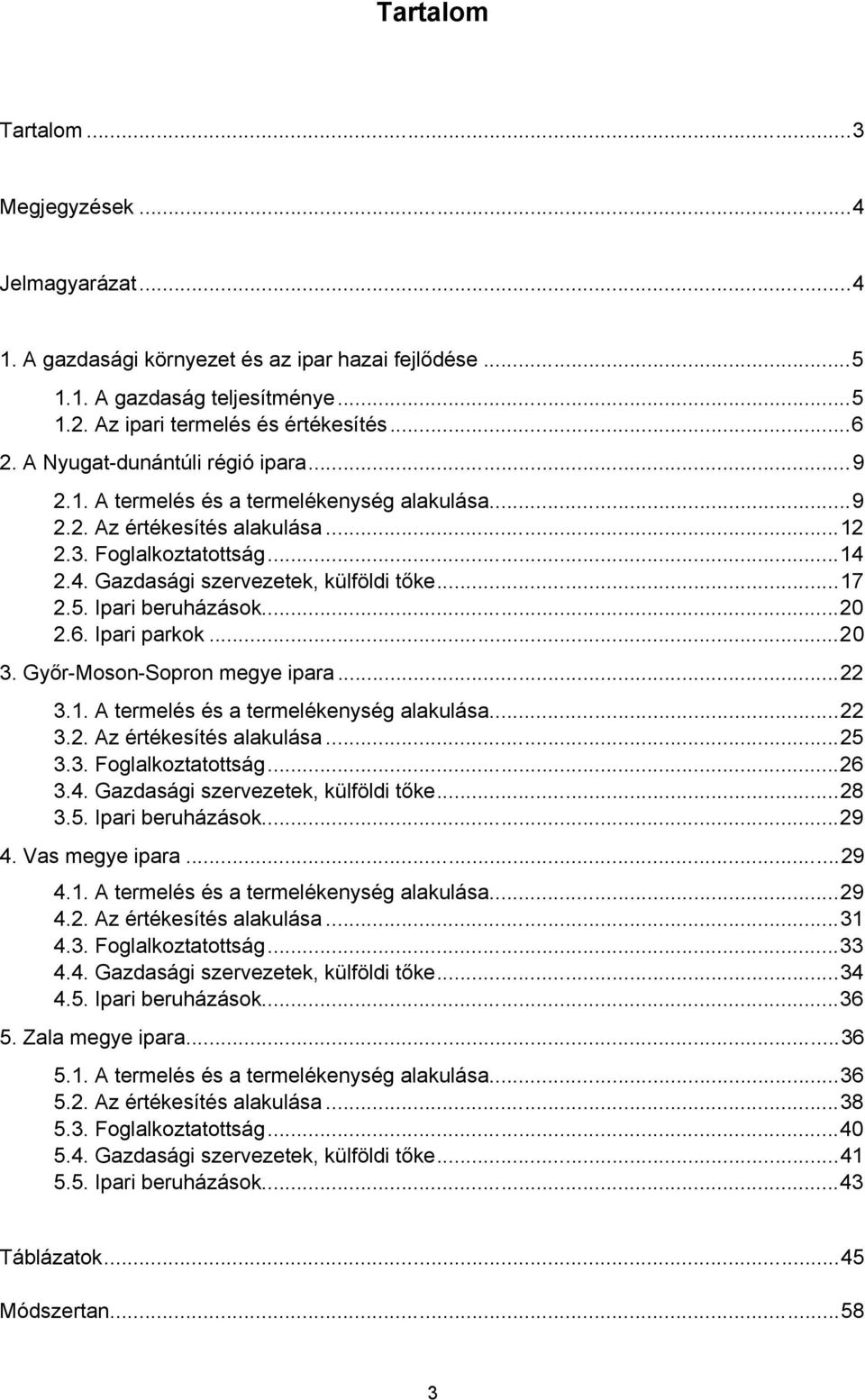 Ipari beruházások...20 2.6. Ipari parkok...20 3. Győr-Moson-Sopron megye ipara...22 3.1. A termelés és a termelékenység alakulása...22 3.2. Az értékesítés alakulása...25 3.3. Foglalkoztatottság...26 3.