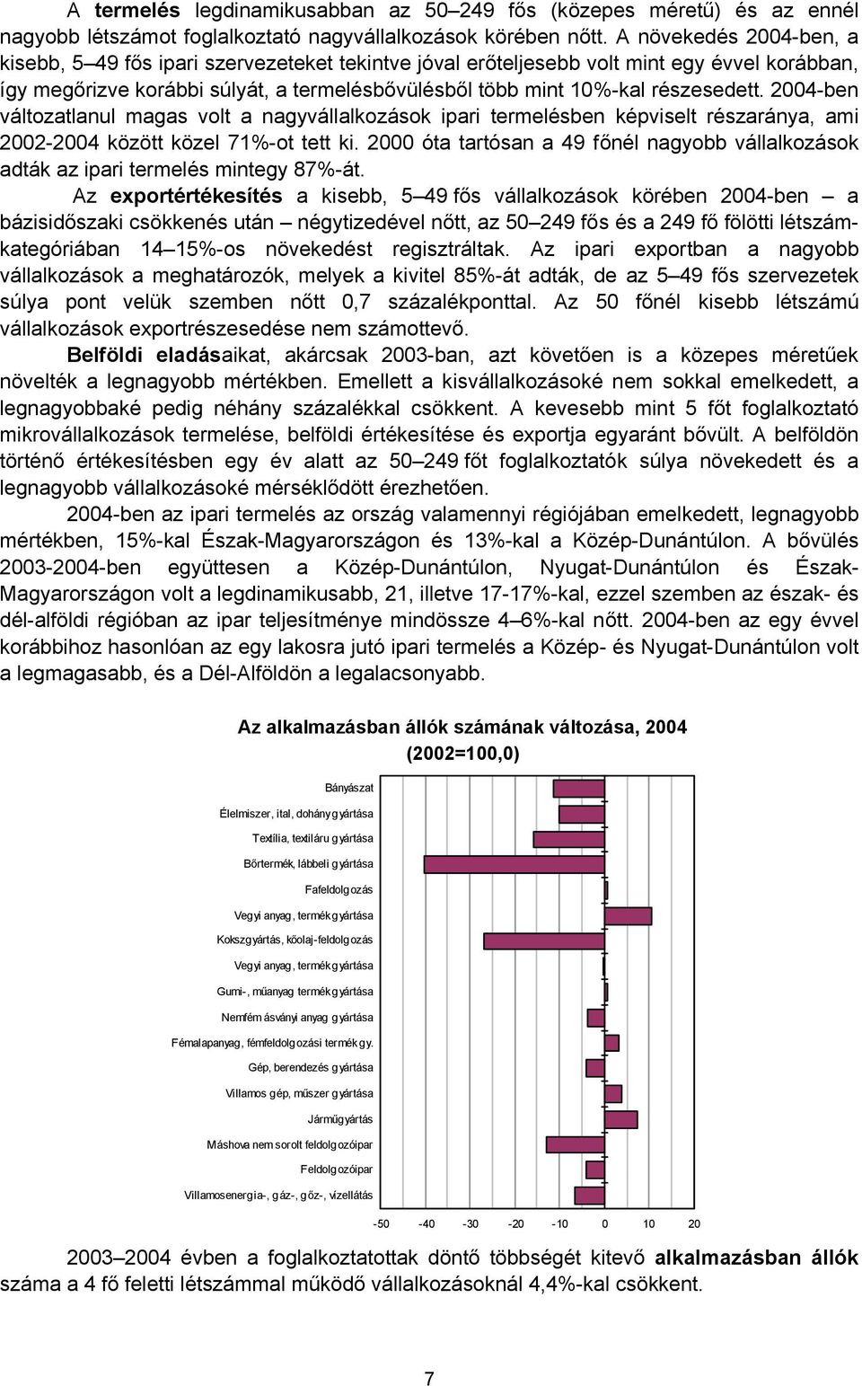 2004-ben változatlanul magas volt a nagyvállalkozások ipari termelésben képviselt részaránya, ami 2002-2004 között közel 71%-ot tett ki.