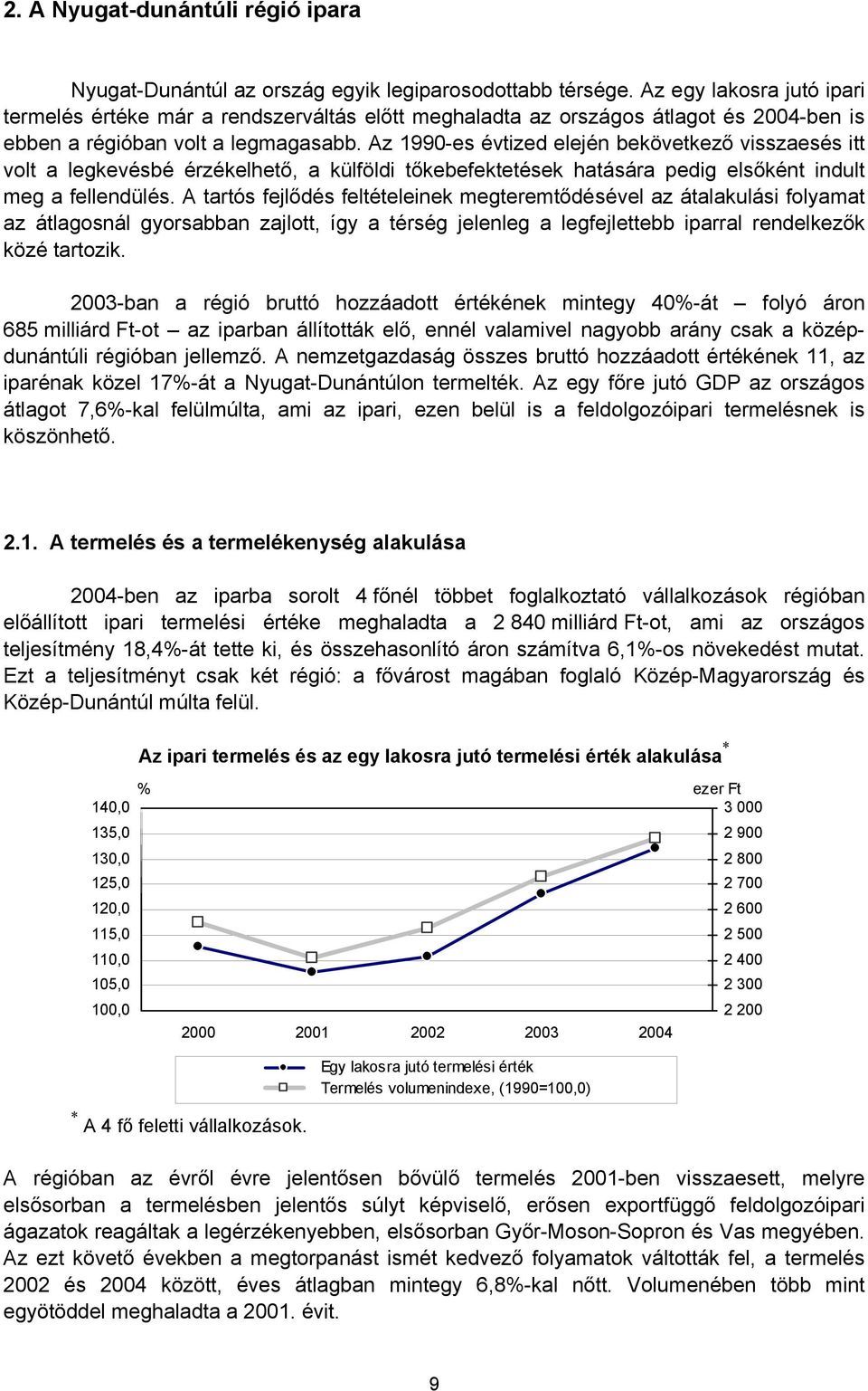 Az 1990-es évtized elején bekövetkező visszaesés itt volt a legkevésbé érzékelhető, a külföldi tőkebefektetések hatására pedig elsőként indult meg a fellendülés.