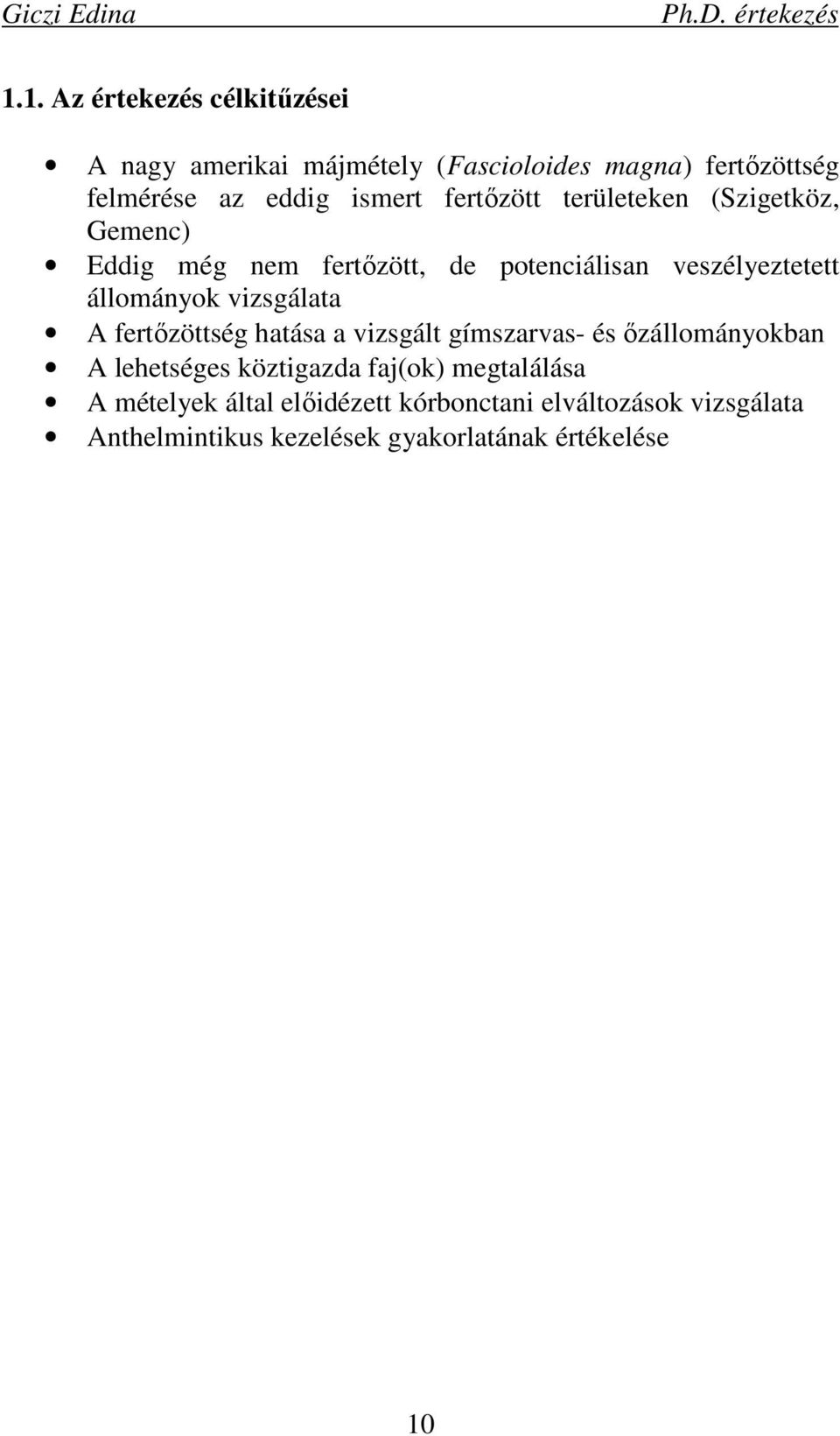 állományok vizsgálata A fertızöttség hatása a vizsgált gímszarvas- és ızállományokban A lehetséges köztigazda