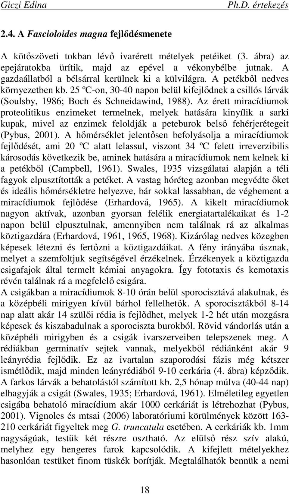 Az érett miracídiumok proteolitikus enzimeket termelnek, melyek hatására kinyílik a sarki kupak, mivel az enzimek feloldják a peteburok belsı fehérjerétegeit (Pybus, 2001).