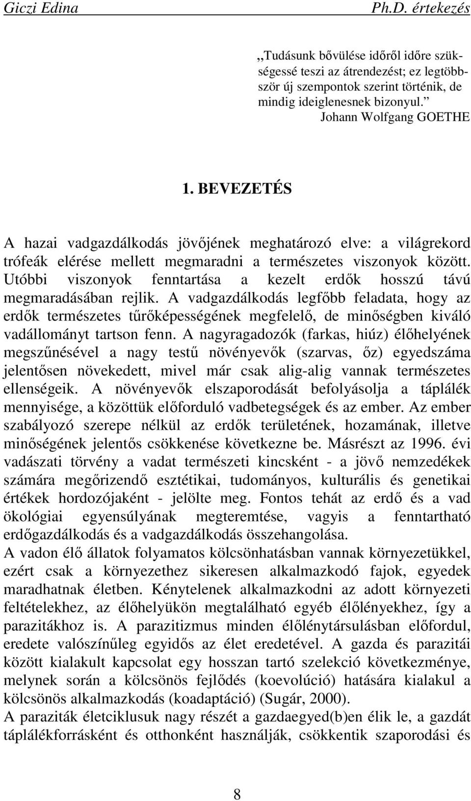 Utóbbi viszonyok fenntartása a kezelt erdık hosszú távú megmaradásában rejlik.