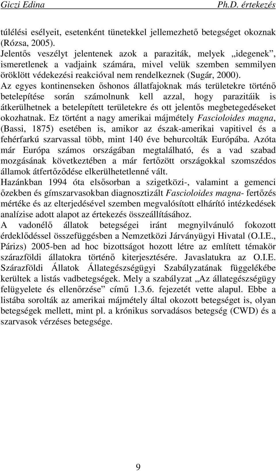 Az egyes kontinenseken ıshonos állatfajoknak más területekre történı betelepítése során számolnunk kell azzal, hogy parazitáik is átkerülhetnek a betelepített területekre és ott jelentıs